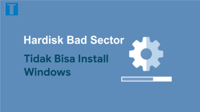 Cara Memperbaiki Hardisk Bad Sector (Tidak Bisa di Install)