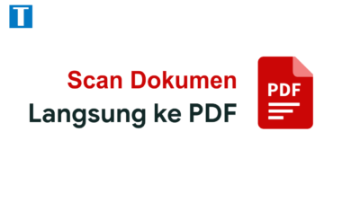 Cara Scan Dokumen Langsung ke PDF Tanpa Perlu Convert