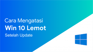 win 10 lemot setelah update