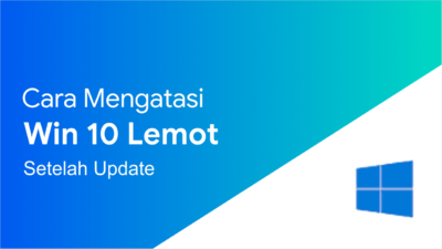 Laptop Lemot Setelah Update Windows 10? Berikut Solusinya!