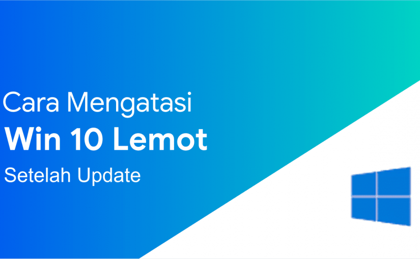 Laptop Lemot Setelah Update Windows 10? Berikut Solusinya!