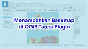 Cara menambahkan basemap di qgis tanpa plugin