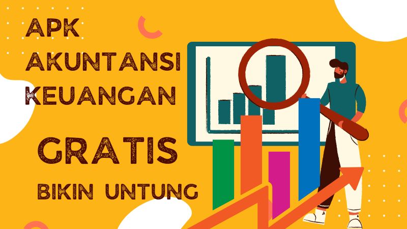 7 APK Akuntansi Keuangan – Hemat Tapi Tetap Efektif Ngitung Finansial Perusahaan