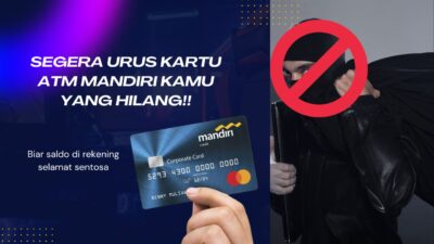 Cara Mengurus Kartu ATM Mandiri yang Hilang serta Syaratnya