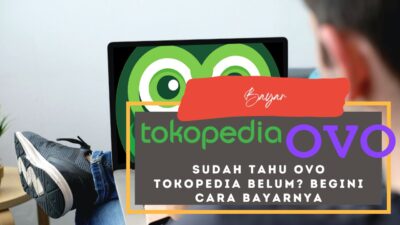 Sudah Tahu OVO Tokopedia Belum? Begini Cara Bayarnya