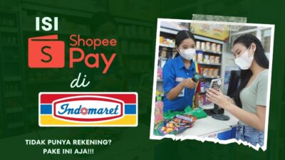 Tidak Punya Rekening? Begini Cara Isi ShopeePay di Indomaret