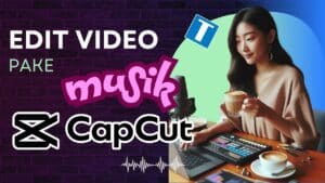 Cara Edit Video di CapCut Pake Lagu