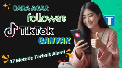 Cara Agar Followers TikTok Banyak – 17 Metode Alami, Aman, dan Permanen!